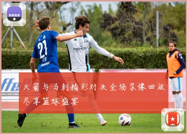 火箭与马刺精彩对决全场录像回放尽享篮球盛宴