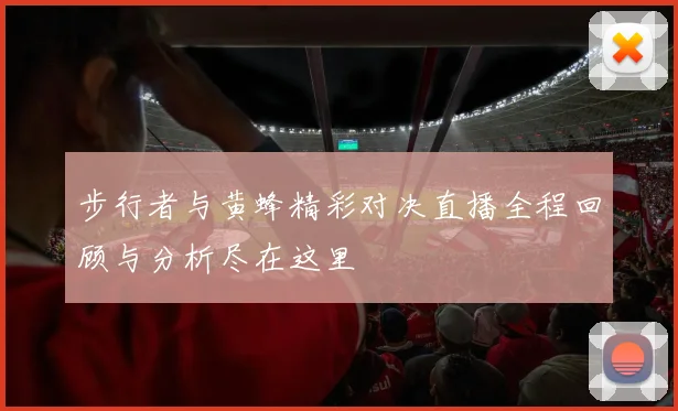 步行者与黄蜂精彩对决直播全程回顾与分析尽在这里